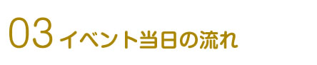 03イベント当日の流れ