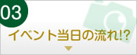 イベント当日の流れ!?